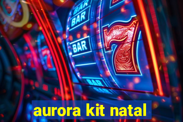 aurora kit natal